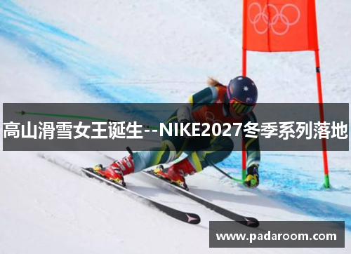高山滑雪女王诞生--NIKE2027冬季系列落地